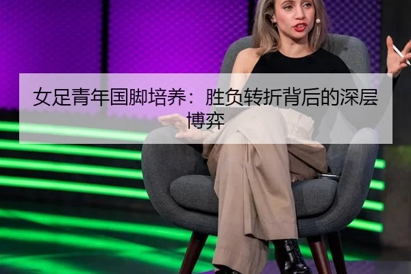 女足青年国脚培养：胜负转折背后的深层博弈